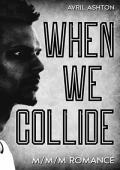 When We Collide : (A Forced Proximity M/M/M Romance)