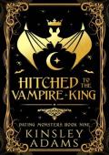 Hitched to the Vampire King: A Fated Mates Vampire and Vampire Slayer Romance (Dating Monsters Book 