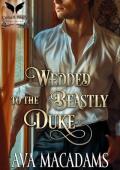 Wedded to the Beastly Duke: A Steamy Historical Regency Romance Novel