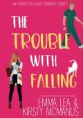 The Trouble With Falling: An Enemies to Lovers Romantic Comedy (The Trouble With Series Book 1)