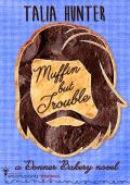 Muffin But Trouble: An Opposites Attract Small Town Romance (Donner Bakery Book 4)