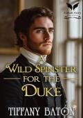 A Wild Spinster for the Duke: A Historical Regency Romance Novel