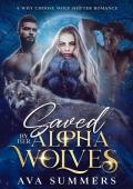 Saved By Her Alpha Wolves: A why choose reverse harem wolf shifter fated mates dark romance