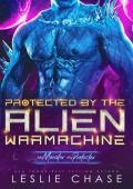 Protected by the Alien Warmachine: A Sci-Fi Alien Romance