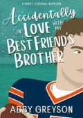 Accidentally In Love with my Best Friend‘s Brother : A Sweet, Enemies to Lovers, Football RomCom