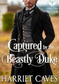 Captured by the Beastly Duke: A Historical Regency Romance Novel