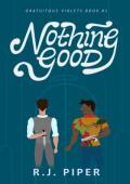 Nothing Good (Gratuitous Violets #1)