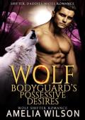 Wolf Bodyguard’s Possessive Desires (Shifter Daddies Mates #13)