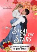 I Will Steal You the Stars (Scandalous Daughters of Duke Street #2)