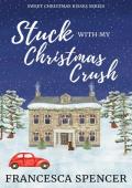 Stuck With My Christmas Crush (Sweet Christmas Kisses)