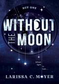 Without the Moon, Act One