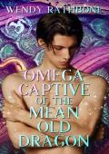 Omega Captive of the Mean Old Dragon (Alpha Dragons #2)