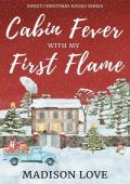 Cabin Fever With My First Flame (Sweet Christmas Kisses)