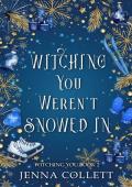 Witching You Weren’t Snowed In (Witching You #2)