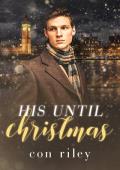 His Until Christmas (Con Riley’s Christmas Collection #3)