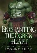 Enchanting the Ogre’s Heart (Trollkin Lovers)