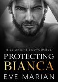 Protecting Bianca (Billionaire Bodyguards Romance #4)