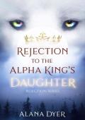 Rejection to the Alpha King’s Daughter (Rejection #3)