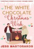 The White Chocolate Christmas Wish (Christmas Kisses & Cookie Crumbs)