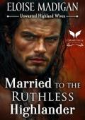 Married to the Ruthless Highlander (Unwanted Highland Wives #2)