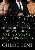 Three Billionaire Bodyguards and a Sneaky Mafia Princess (Three Guys and a Girl Volume 2, #6)