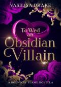 To Wed an Obsidian Villain: A Fated Mates, Enemies-to-Lovers Romantasy