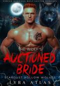 The Wolf’s Auctioned Bride: Forced Marriage Wolf Shifter Romance (Stardust Hollow Wolves Book 7)