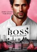 Boss I Love to Loathe: A Small Town Enemies to Lovers Boss Romance