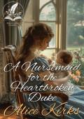 A Nursemaid for the Heartbroken Duke: A Historical Regency Romance Novel