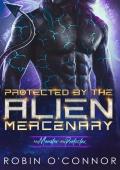 Protected by the Alien Mercenary: A Steamy Sci-fi Monster Romance