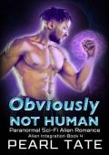 Obviously Not Human - Paranormal Sci-Fi Alien Romance: Alien Integration Book 4