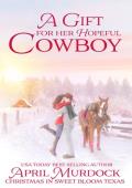 A Gift for the Hopeful Cowboy: Love in Sweet Bloom