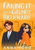 Faking it With A Grumpy Billionaire : A Sweet Second Chance Romance