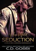 His Wild Seduction: A Billionaire Romance Novel (Wild Billionaire Romance Book 3)