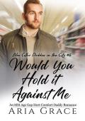 Would You Hold It Against Me: An MMM Age Play Daddy Romance (Blue Collar Daddies in the City Book 6)