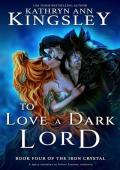 To Love a Dark Lord: A spicy enemies to lovers fantasy romance (The Iron Crystal Book 4)