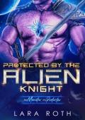 Protected by the Alien Knight: A Sci-Fi Alien Romance