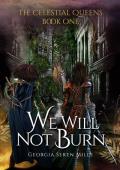 We Will Not Burn (The Celestial Queens Book 1)