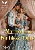 Married to the Ruthless Duke: A Steamy Historical Regency Romance Novel