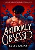 Artificially Obsessed : a Morally Grey Dark Romance Fantasy