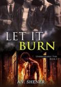 Let it Burn (Unbreakable Ties #3)