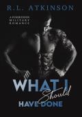 What I Should Have Done: A Forbidden Military Romance (Anchors and Eagles Book 2)