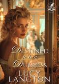 Destined to be a Duchess (Lust and Love in High Society)