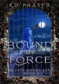 Bound By Force (The Fate Bound Saga #2)