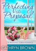 Perfecting the Proposal (A Wedding Town Romance #5)