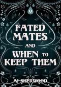 Fated Mates and When to Keep Them (Fated Mates #1)