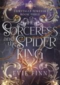 The Sorceress and the Spider King (Fairytales Forever #3)