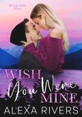 Wish You Were Mine (Destiny Falls #3)